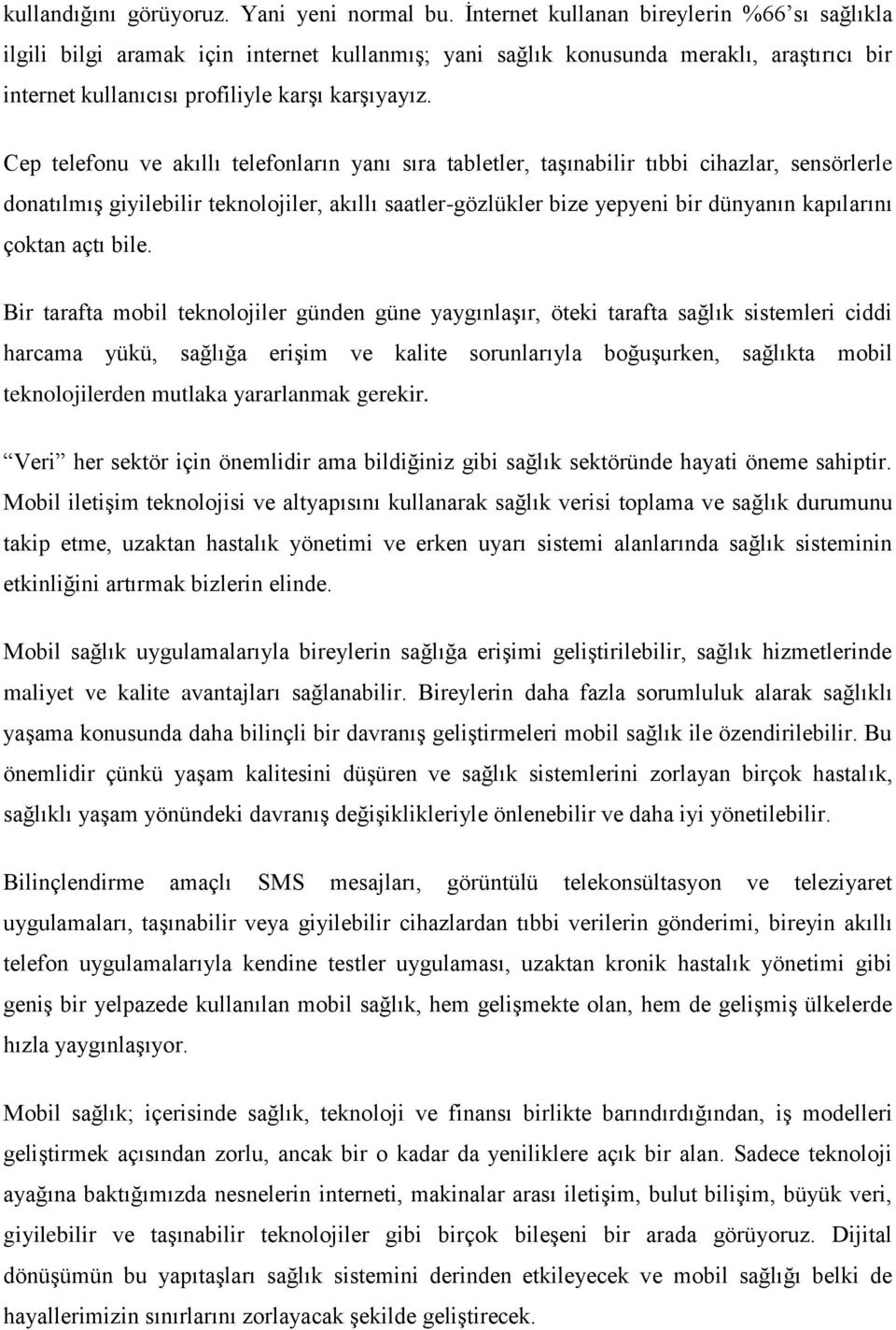 Cep telefonu ve akıllı telefonların yanı sıra tabletler, taşınabilir tıbbi cihazlar, sensörlerle donatılmış giyilebilir teknolojiler, akıllı saatler-gözlükler bize yepyeni bir dünyanın kapılarını