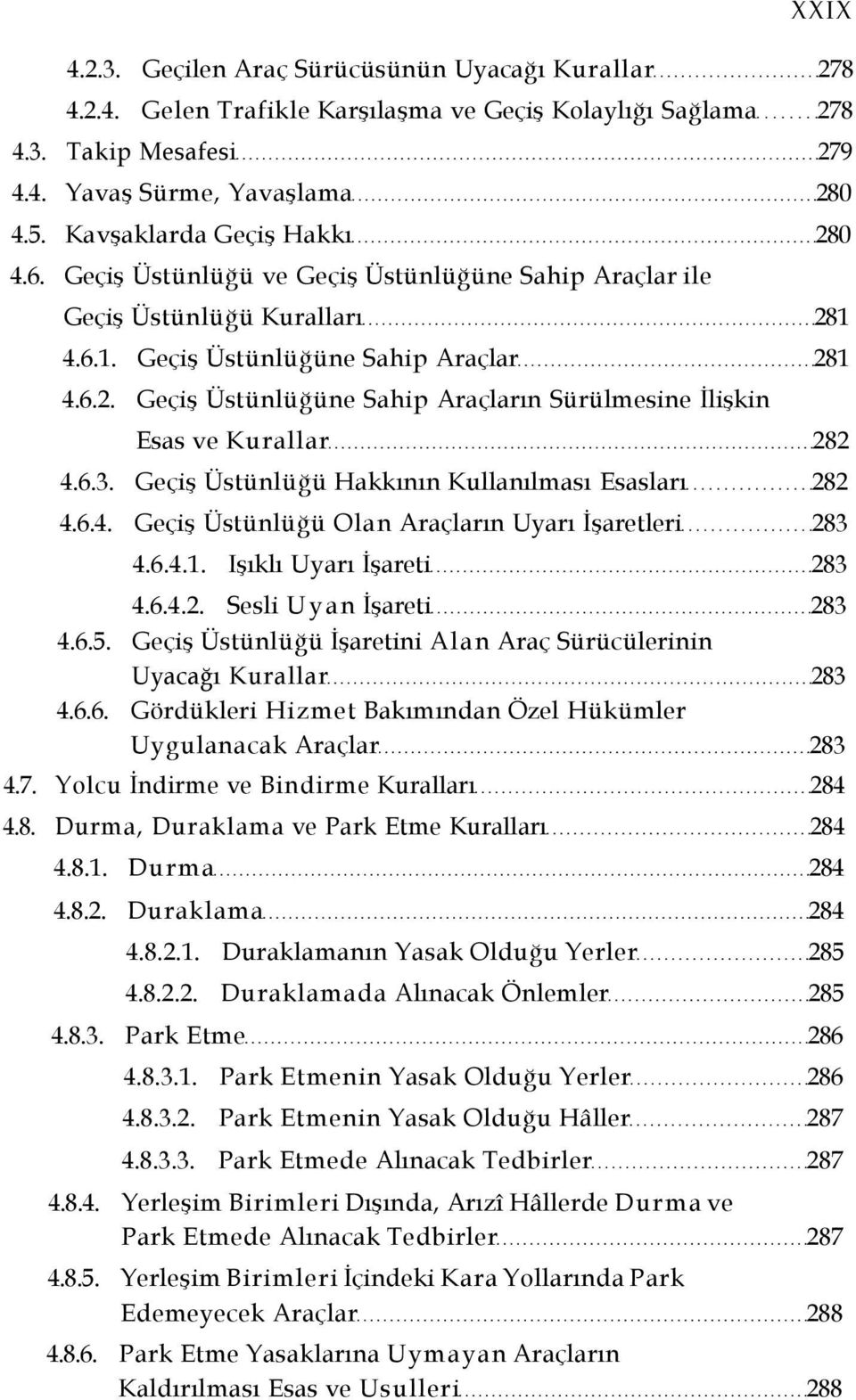 6.3. Geçiş Üstünlüğü Hakkının Kullanılması Esasları 282 4.6.4. Geçiş Üstünlüğü Olan Araçların Uyarı İşaretleri 283 4.6.4.1. Işıklı Uyarı İşareti 283 4.6.4.2. Sesli Uyan İşareti 283 4.6.5.