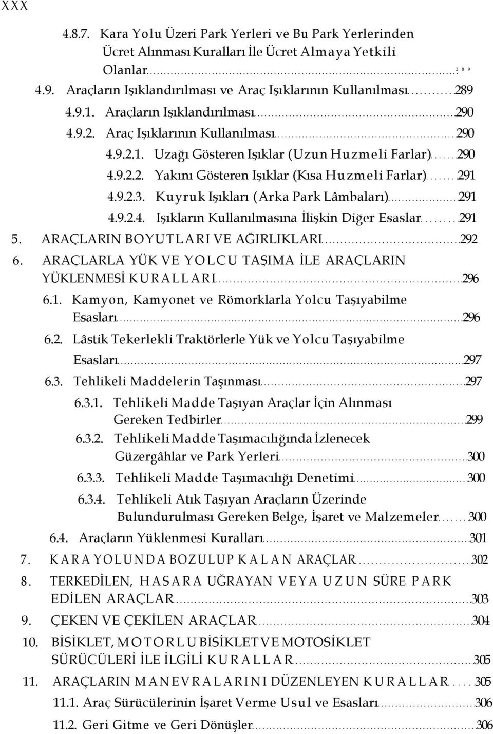 Kuyruk Işıkları (Arka Park Lâmbaları) 291 4.9.2.4. Işıkların Kullanılmasına İlişkin Diğer Esaslar 291 5. ARAÇLARIN BOYUTLARI VE AĞIRLIKLARI 292 6.