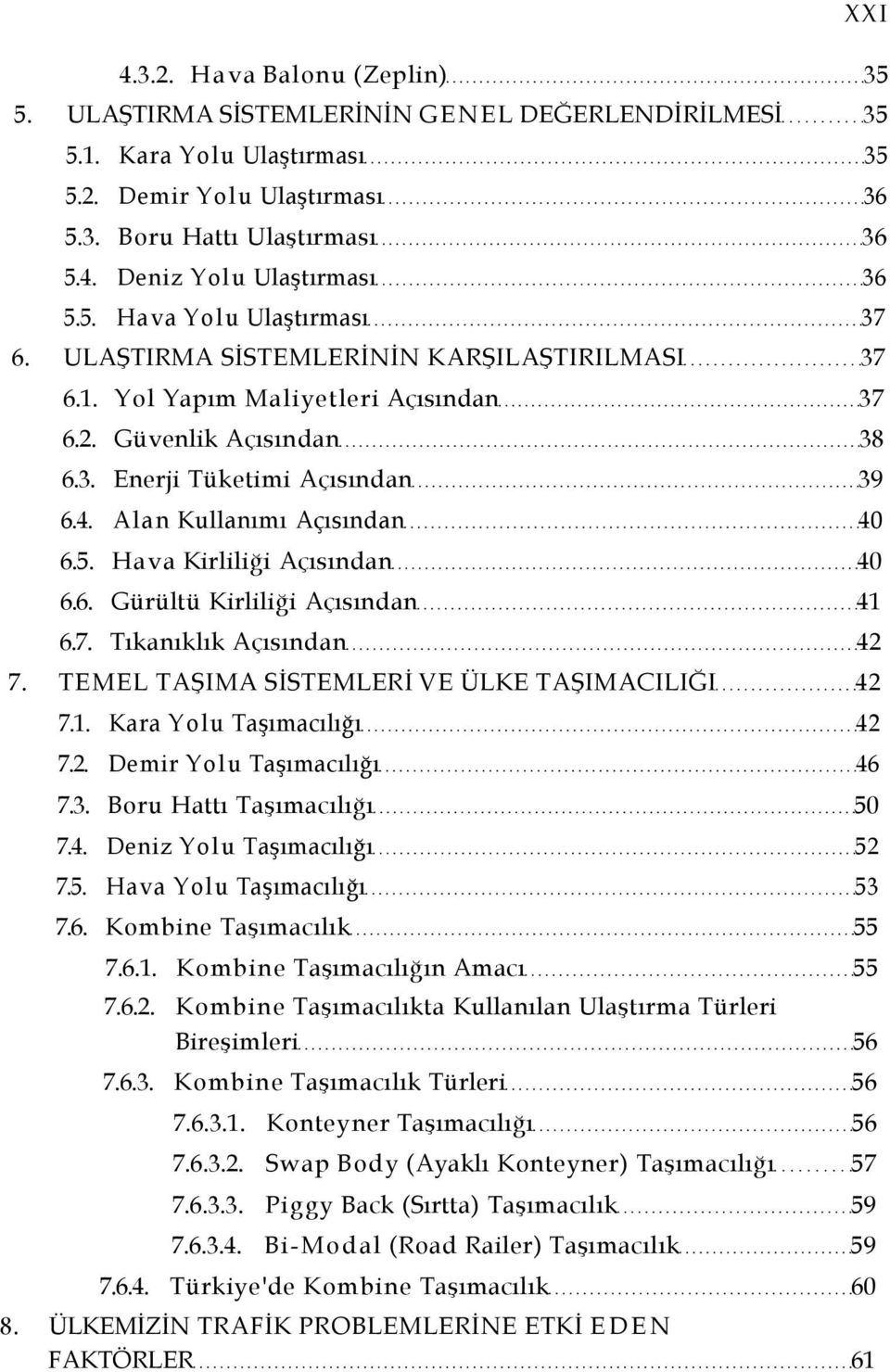 Alan Kullanımı Açısından 40 6.5. Hava Kirliliği Açısından 40 6.6. Gürültü Kirliliği Açısından 41 6.7. Tıkanıklık Açısından 42 7. TEMEL TAŞIMA SİSTEMLERİ VE ÜLKE TAŞIMACILIĞI 42 7.1. Kara Yolu Taşımacılığı 42 7.