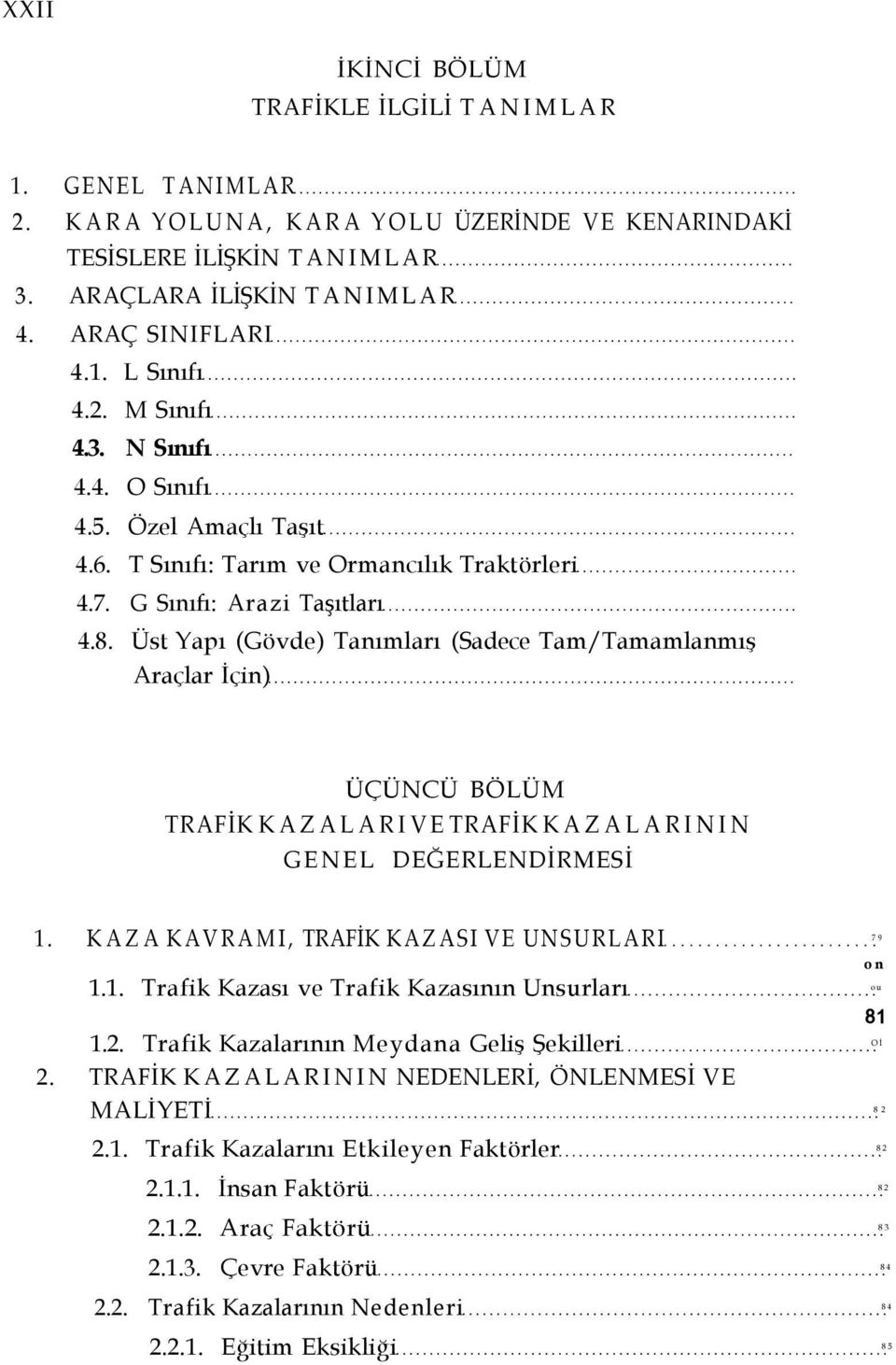 Üst Yapı (Gövde) Tanımları (Sadece Tam/Tamamlanmış Araçlar İçin) ÜÇÜNCÜ BÖLÜM TRAFİK KAZALARI VE TRAFİK KAZALARININ GENEL DEĞERLENDİRMESİ 1. KAZA KAVRAMI, TRAFİK KAZASI VE UNSURLARI 79 1.1. Trafik Kazası ve Trafik Kazasının Unsurları ou 1.