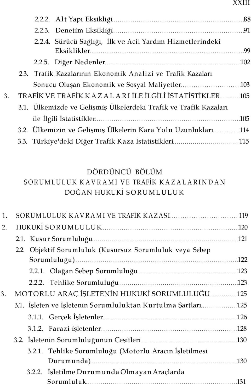 Ülkemizin ve Gelişmiş Ülkelerin Kara Yolu Uzunlukları 114 3.3. Türkiye'deki Diğer Trafik Kaza İstatistikleri 115 DÖRDÜNCÜ BÖLÜM SORUMLULUK KAVRAMI VE TRAFİK KAZALARINDAN DOĞAN HUKUKİ SORUMLULUK 1.