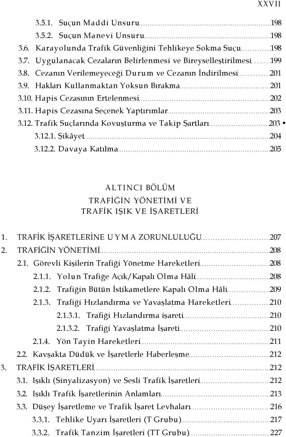 12.2. Davaya Katılma 205 ALTINCI BÖLÜM TRAFİĞİN YÖNETİMİ VE TRAFİK IŞIK VE İŞARETLERİ 1. TRAFİK İŞARETLERİNE UYMA ZORUNLULUĞU 207 2. TRAFİĞİN YÖNETİMİ 208 2.1. Görevli Kişilerin Trafiği Yönetme Hareketleri 208 2.