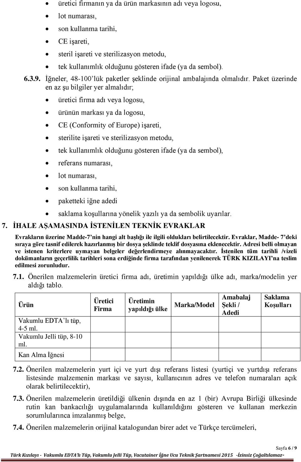 Paket üzerinde en az şu bilgiler yer almalıdır; üretici firma adı veya logosu, ürünün markası ya da logosu, CE (Conformity of Europe) işareti, sterilite işareti ve sterilizasyon metodu, tek