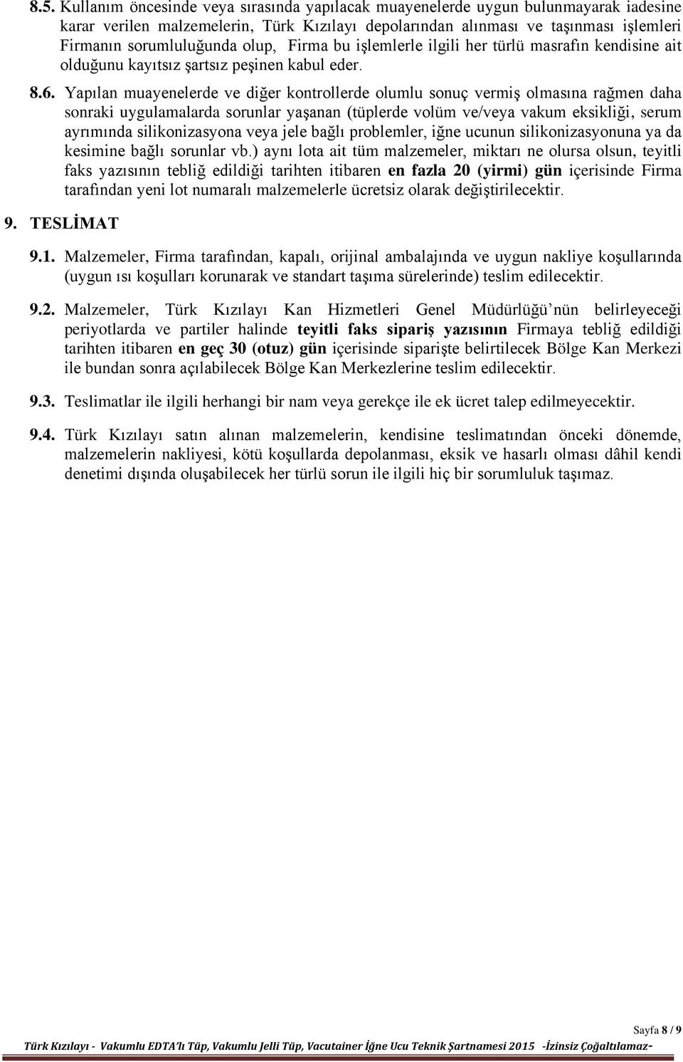 Yapılan muayenelerde ve diğer kontrollerde olumlu sonuç vermiş olmasına rağmen daha sonraki uygulamalarda sorunlar yaşanan (tüplerde volüm ve/veya vakum eksikliği, serum ayrımında silikonizasyona