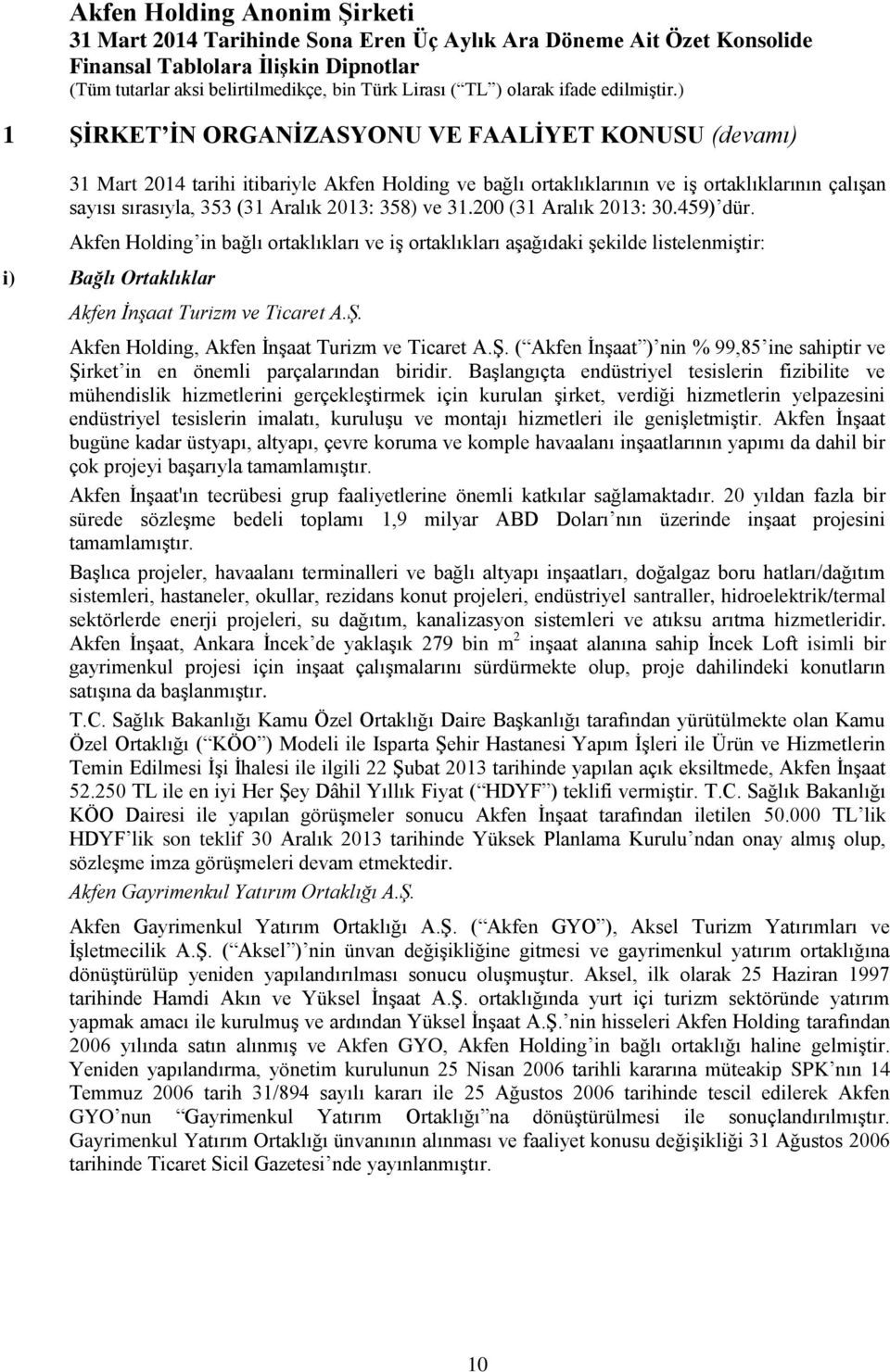 Akfen Holding, Akfen İnşaat Turizm ve Ticaret A.Ş. ( Akfen İnşaat ) nin % 99,85 ine sahiptir ve Şirket in en önemli parçalarından biridir.