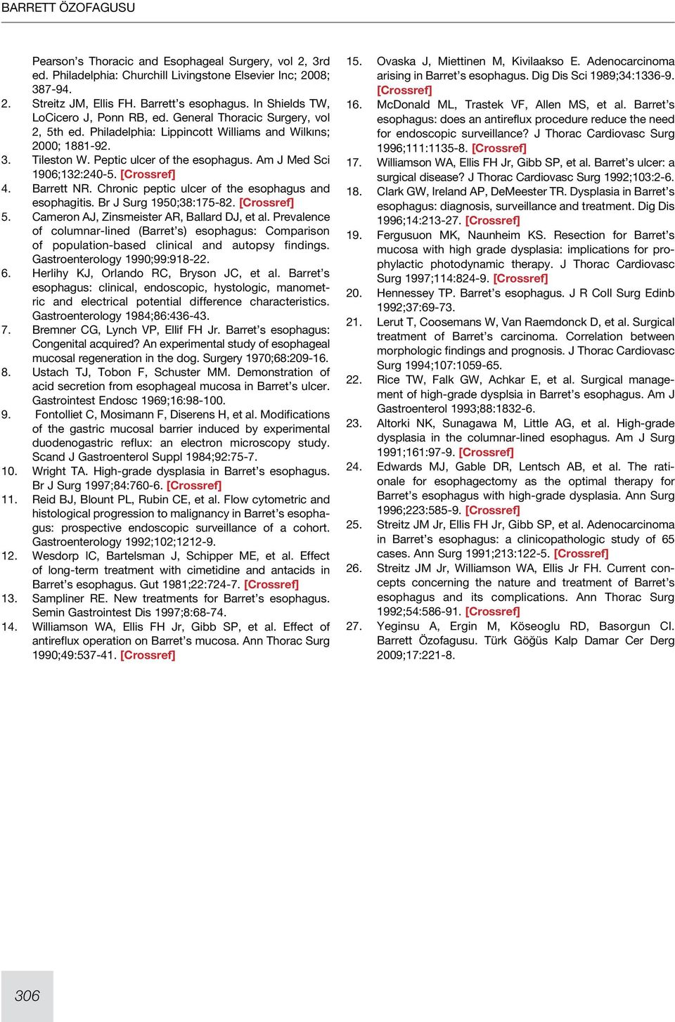 Am J Med Sci 1906;132:240-5. [Crossref] 4. Barrett NR. Chronic peptic ulcer of the esophagus and esophagitis. Br J Surg 1950;38:175-82. [Crossref] 5. Cameron AJ, Zinsmeister AR, Ballard DJ, et al.