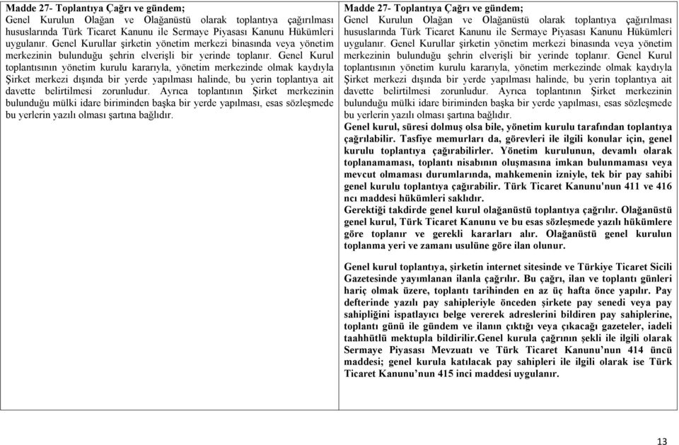 Genel Kurul toplantısının yönetim kurulu kararıyla, yönetim merkezinde olmak kaydıyla Şirket merkezi dışında bir yerde yapılması halinde, bu yerin toplantıya ait davette belirtilmesi zorunludur.