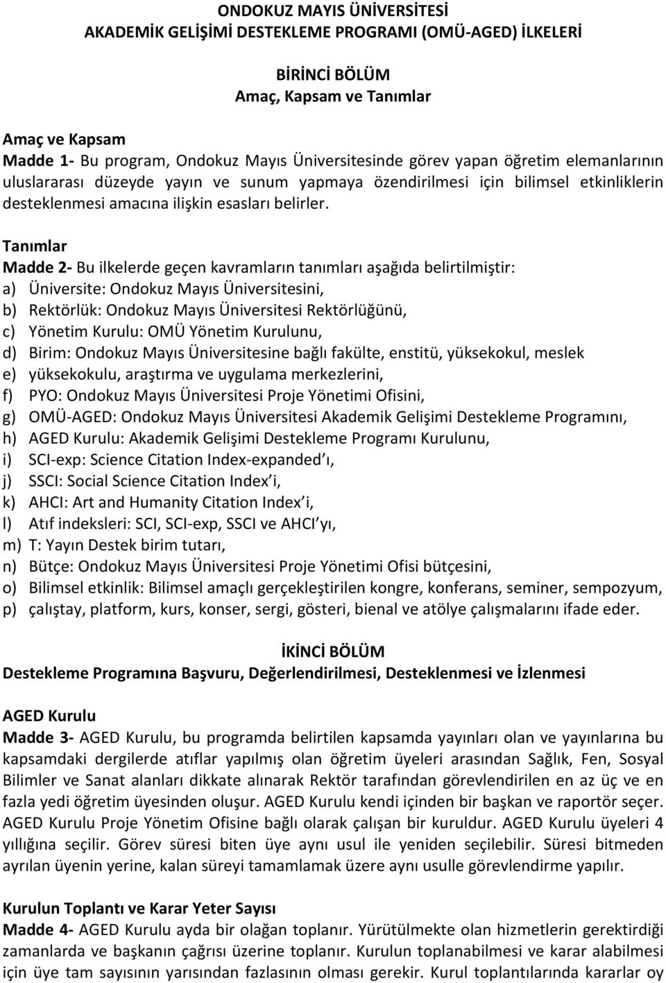 Tanımlar Madde 2 Bu ilkelerde geçen kavramların tanımları aşağıda belirtilmiştir: a) Üniversite: Ondokuz Mayıs Üniversitesini, b) Rektörlük: Ondokuz Mayıs Üniversitesi Rektörlüğünü, c) Yönetim