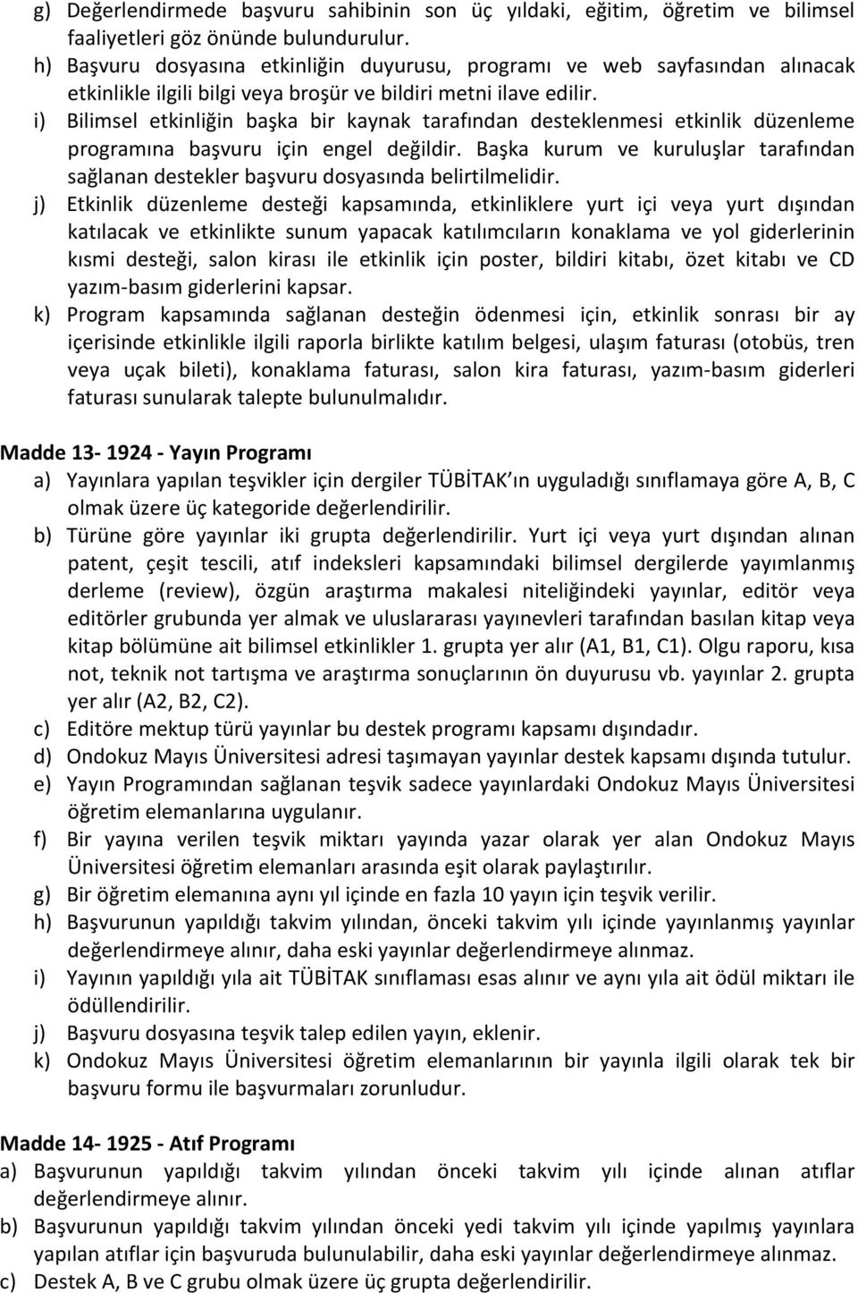 i) Bilimsel etkinliğin başka bir kaynak tarafından desteklenmesi etkinlik düzenleme programına başvuru için engel değildir.