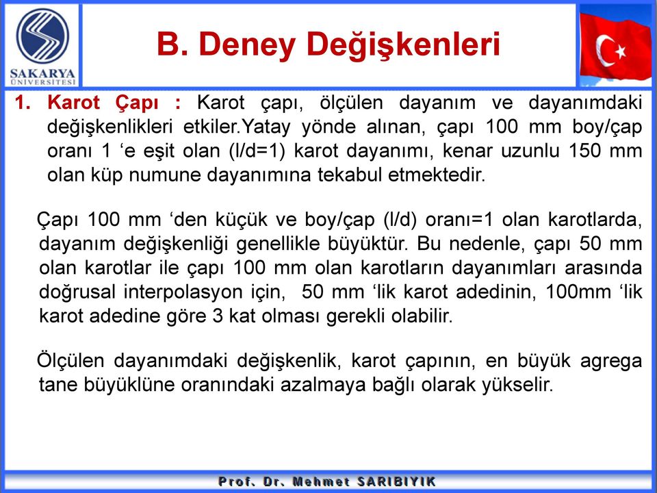 Çapı 100 mm den küçük ve boy/çap (l/d) oranı=1 olan karotlarda, dayanım değişkenliği genellikle büyüktür.