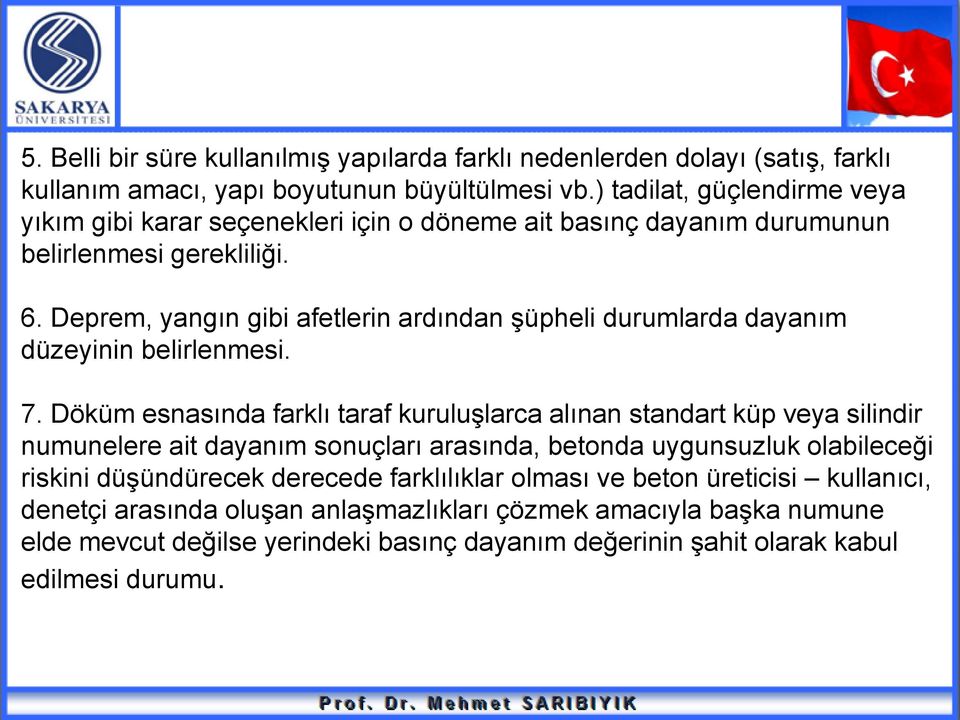 Deprem, yangın gibi afetlerin ardından şüpheli durumlarda dayanım düzeyinin belirlenmesi. 7.