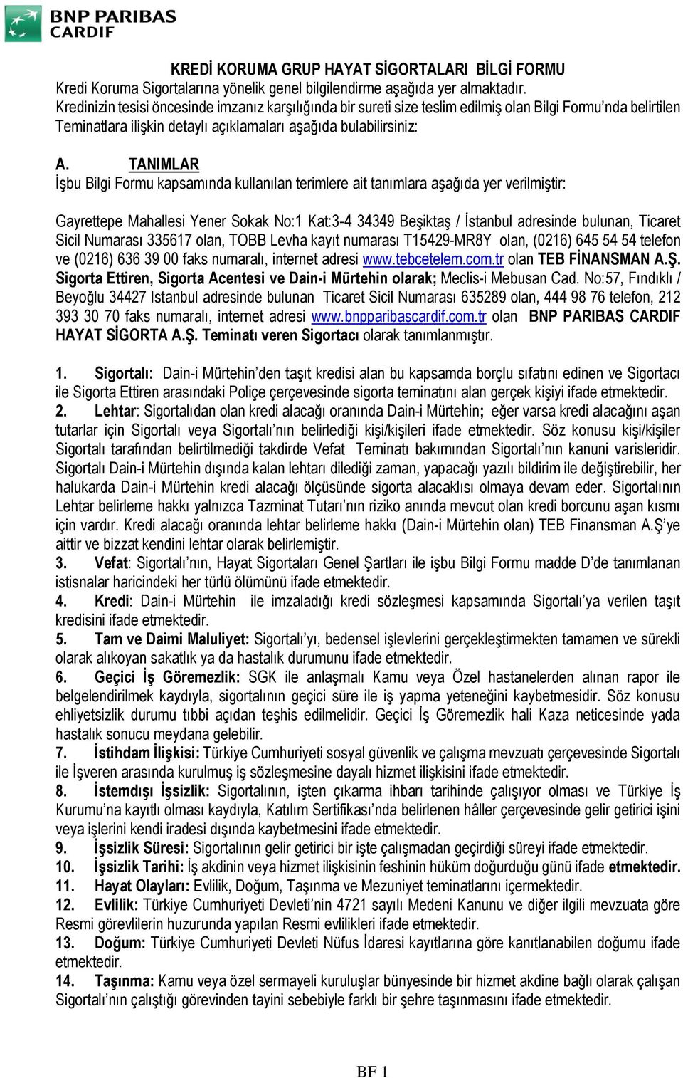 TANIMLAR İşbu Bilgi Formu kapsamında kullanılan terimlere ait tanımlara aşağıda yer verilmiştir: Gayrettepe Mahallesi Yener Sokak No:1 Kat:3-4 34349 Beşiktaş / İstanbul adresinde bulunan, Ticaret