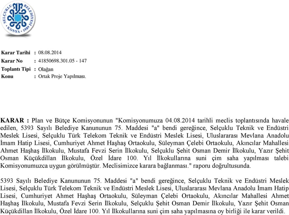 Ortaokulu, Süleyman Çelebi Ortaokulu, Akıncılar Mahallesi Ahmet Haşhaş İlkokulu, Mustafa Fevzi Serin İlkokulu, Selçuklu Şehit Osman Demir İlkokulu, Yazır Şehit Osman Küçükdillan İlkokulu, Özel İdare