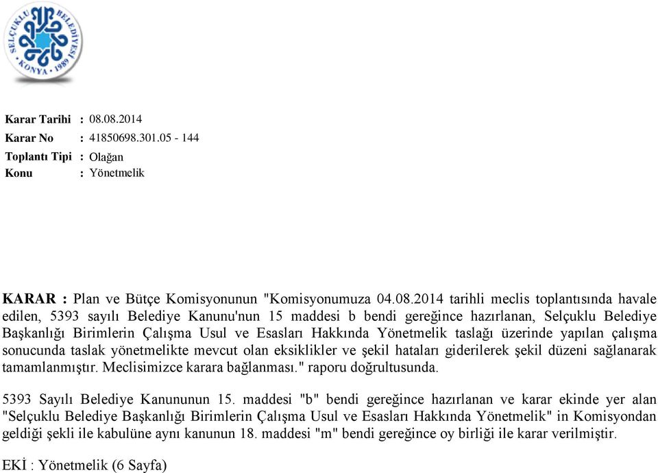 Yönetmelik taslağı üzerinde yapılan çalışma sonucunda taslak yönetmelikte mevcut olan eksiklikler ve şekil hataları giderilerek şekil düzeni sağlanarak tamamlanmıştır. Meclisimizce karara bağlanması.