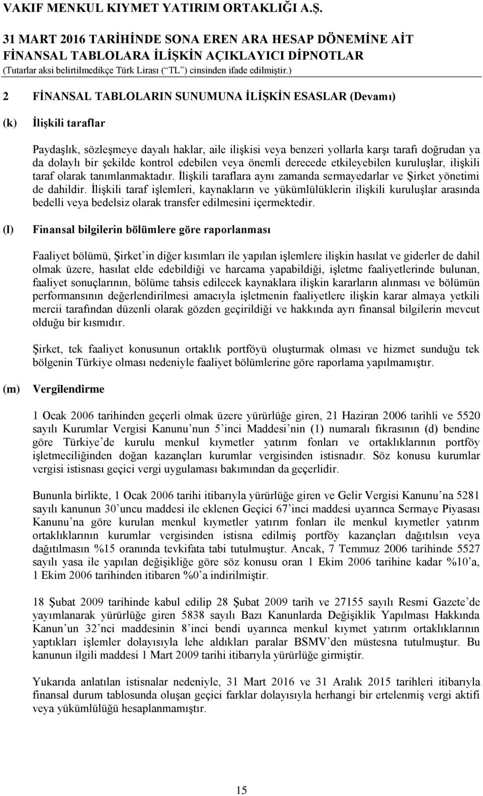 İlişkili taraf işlemleri, kaynakların ve yükümlülüklerin ilişkili kuruluşlar arasında bedelli veya bedelsiz olarak transfer edilmesini içermektedir.