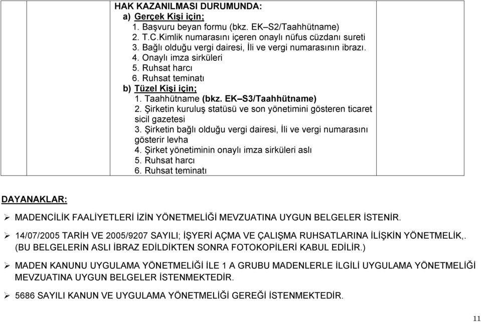 Şirketin kuruluş statüsü ve son yönetimini gösteren ticaret sicil gazetesi 3. Şirketin bağlı olduğu vergi dairesi, İli ve vergi numarasını gösterir levha 4.