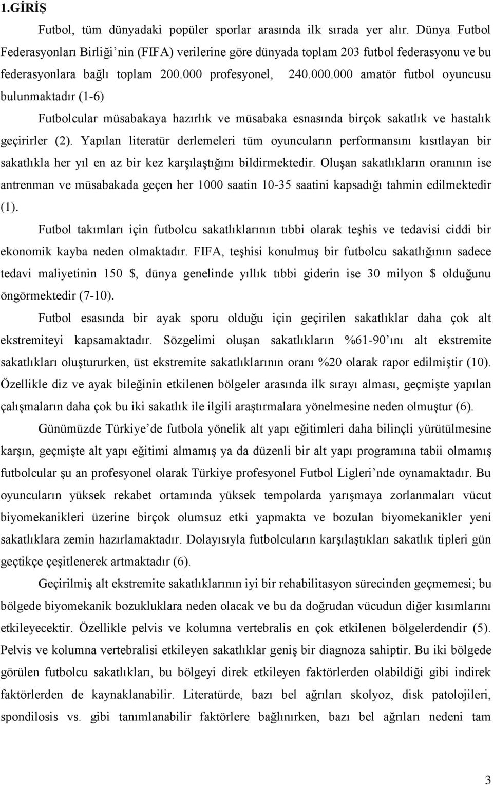 profesyonel, 240.000.000 amatör futbol oyuncusu bulunmaktadır (1-6) Futbolcular müsabakaya hazırlık ve müsabaka esnasında birçok sakatlık ve hastalık geçirirler (2).