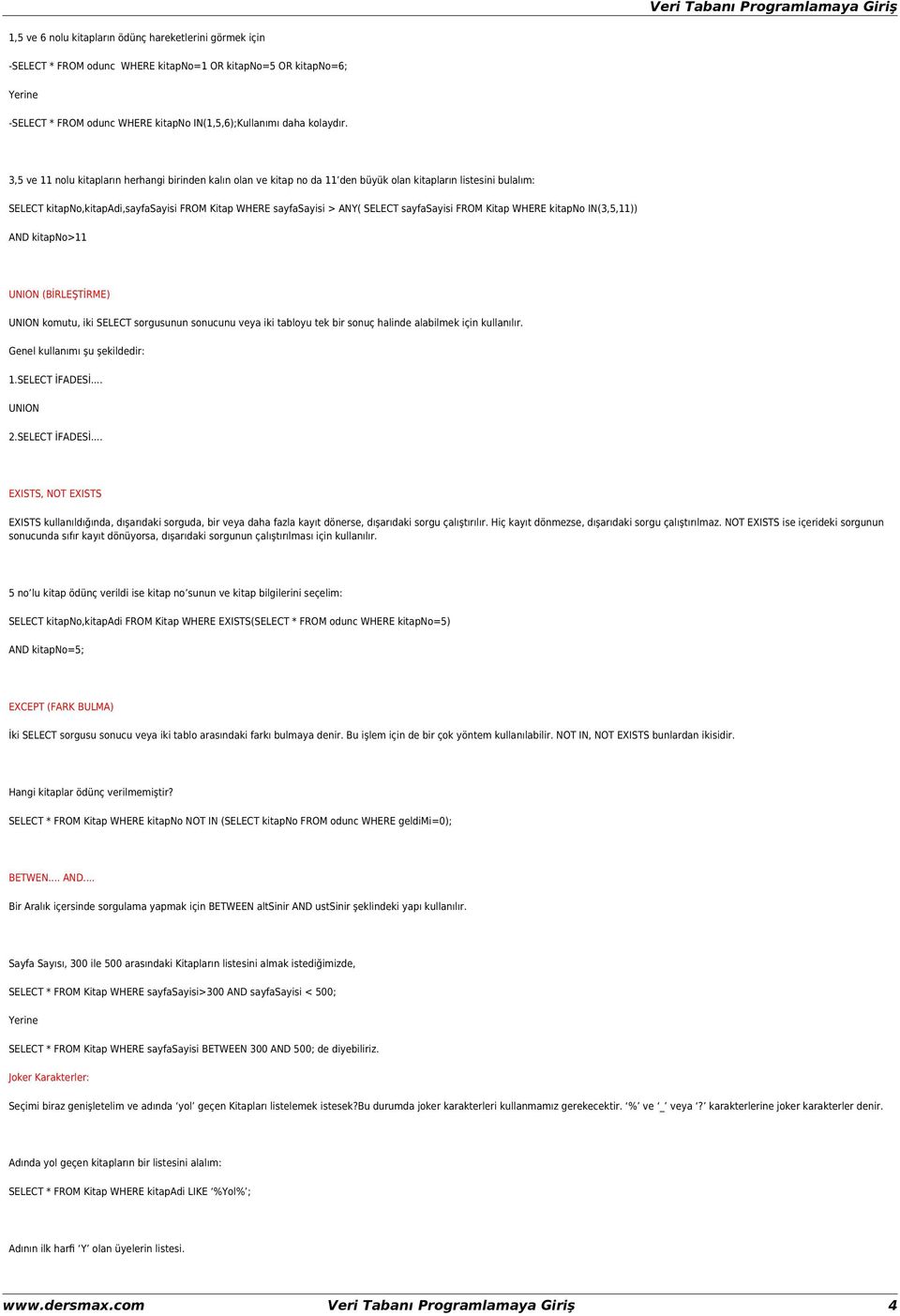 sayfasayisi FROM Kitap WHERE kitapno IN(3,5,11)) AND kitapno>11 UNION (BİRLEŞTİRME) UNION komutu, iki SELECT sorgusunun sonucunu veya iki tabloyu tek bir sonuç halinde alabilmek için kullanılır.