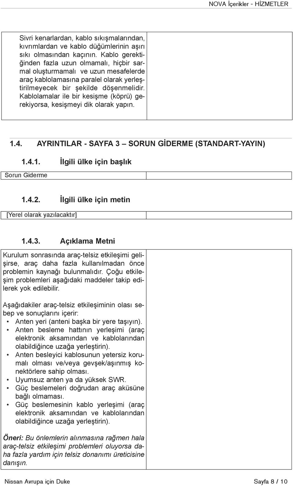 Kablolamalar ile bir kesiþme (köprü) gerekiyorsa, kesiþmeyi dik olarak yapýn. 1.4. AYRINTILAR - SAYFA 3 SORUN GÝDERME (STANDART-YAYIN) 1.4.1. Ýlgili ülke için baþlýk Sorun Giderme 1.4.2.