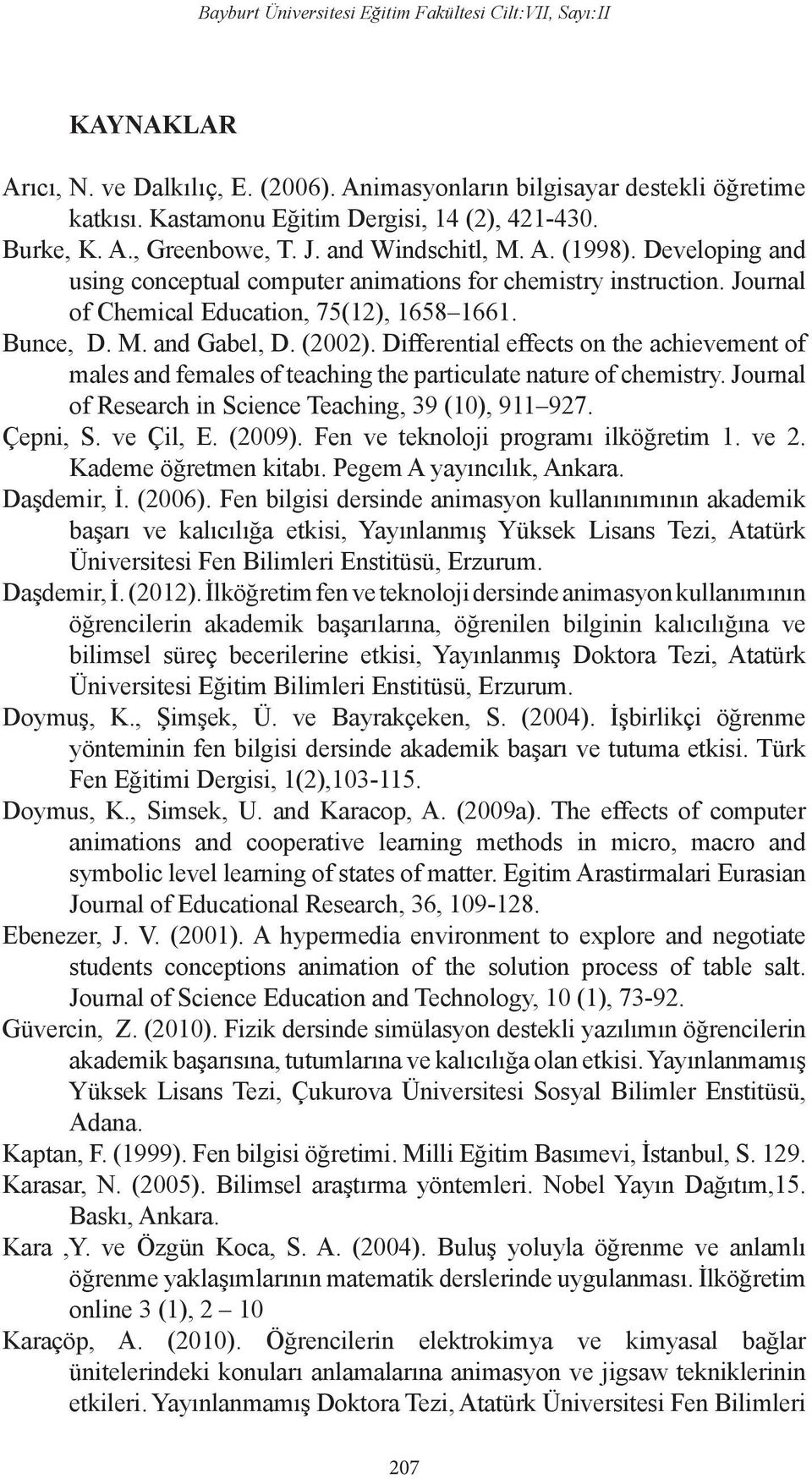 Differential effects on the achievement of males and females of teaching the particulate nature of chemistry. Journal of Research in Science Teaching, 39 (10), 911 927. Çepni, S. ve Çil, E. (2009).