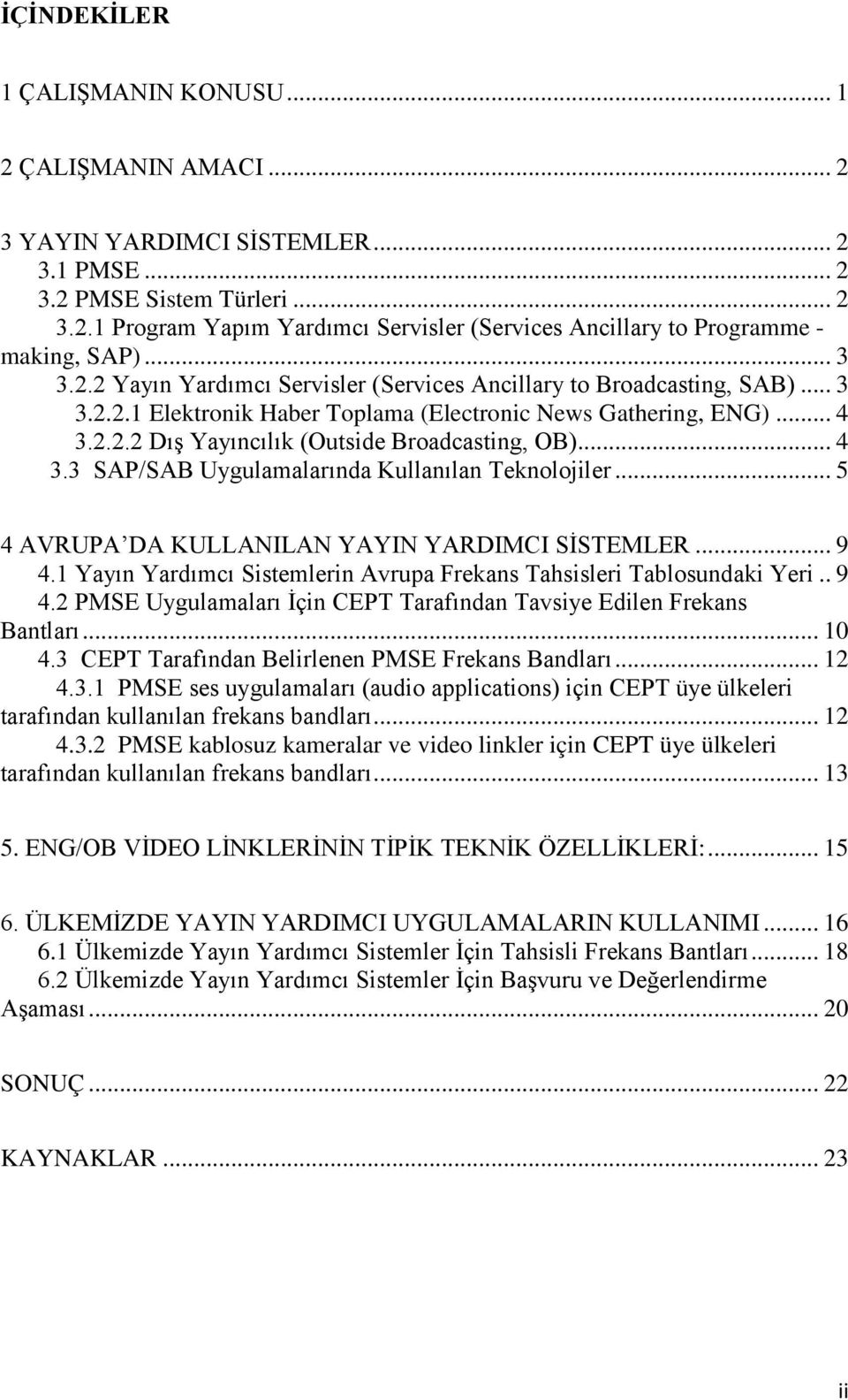 .. 4 3.3 SAP/SAB Uygulamalarında Kullanılan Teknolojiler... 5 4 AVRUPA DA KULLANILAN YAYIN YARDIMCI SİSTEMLER... 9 4.1 Yayın Yardımcı Sistemlerin Avrupa Frekans Tahsisleri Tablosundaki Yeri.. 9 4.2 PMSE Uygulamaları İçin CEPT Tarafından Tavsiye Edilen Frekans Bantları.