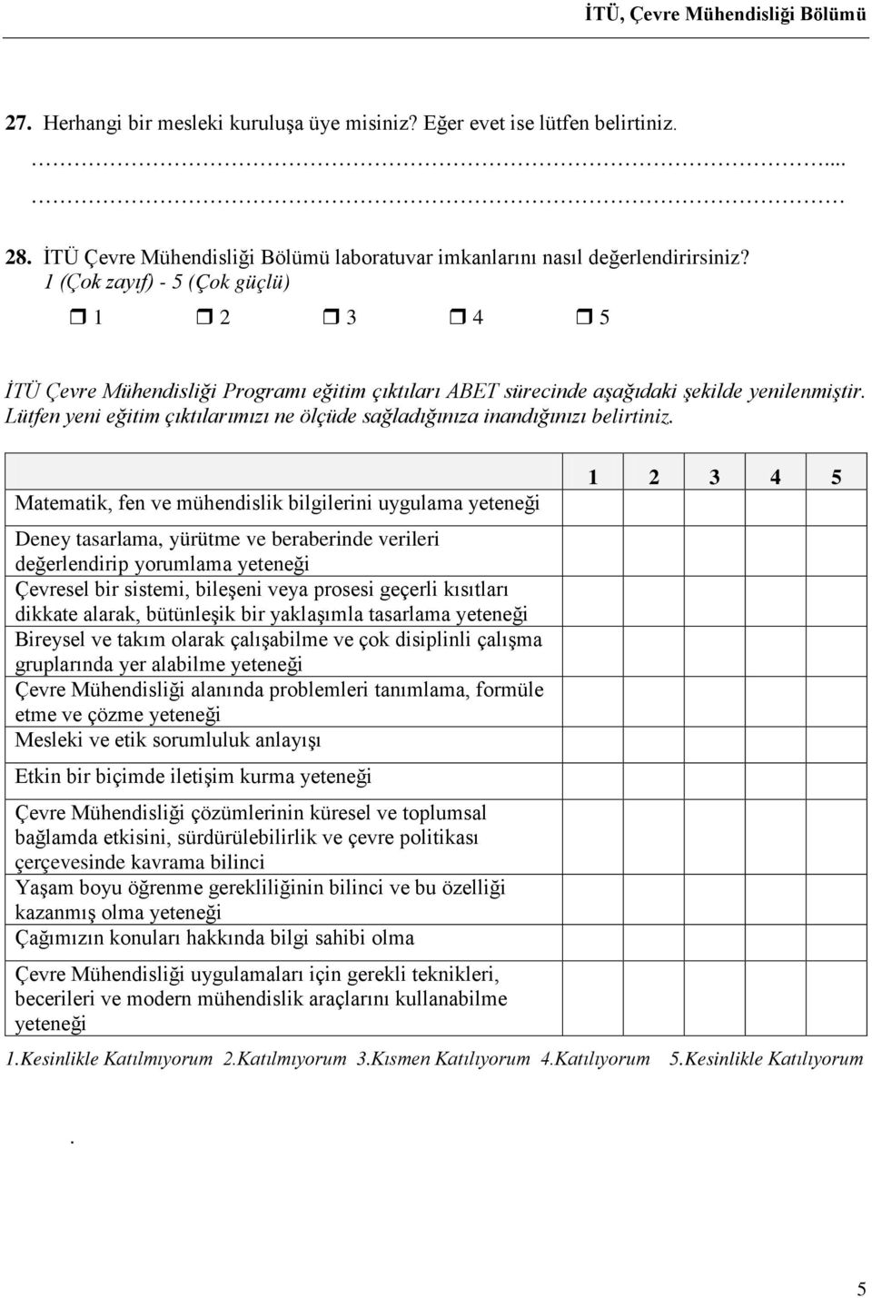 Matematik, fen ve mühendislik bilgilerini uygulama yeteneği Deney tasarlama, yürütme ve beraberinde verileri değerlendirip yorumlama yeteneği Çevresel bir sistemi, bileşeni veya prosesi geçerli