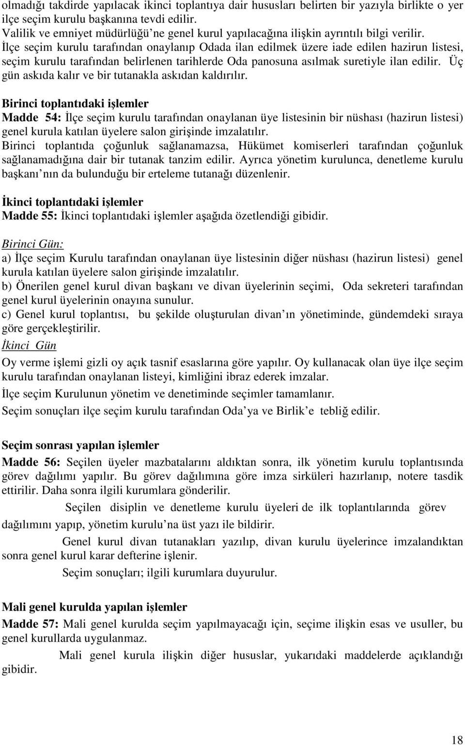 İlçe seçim kurulu tarafından onaylanıp Odada ilan edilmek üzere iade edilen hazirun listesi, seçim kurulu tarafından belirlenen tarihlerde Oda panosuna asılmak suretiyle ilan edilir.