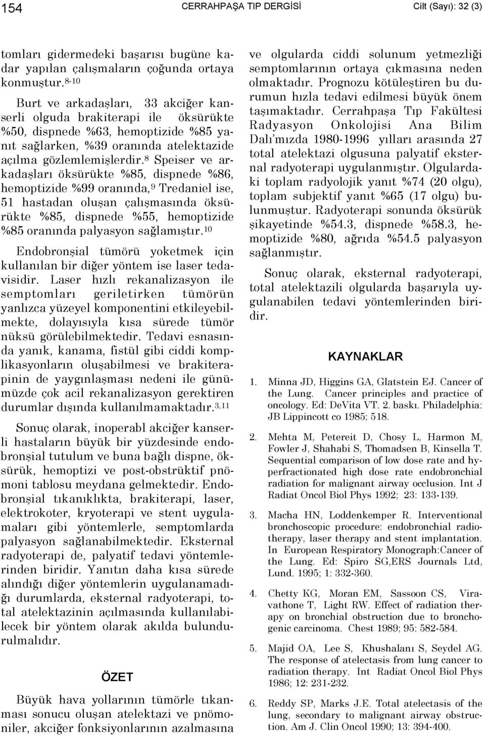 8 Speiser ve arkadaşları öksürükte %85, dispnede %86, hemoptizide %99 oranında, 9 Tredaniel ise, 51 hastadan oluşan çalışmasında öksürükte %85, dispnede %55, hemoptizide %85 oranında palyasyon