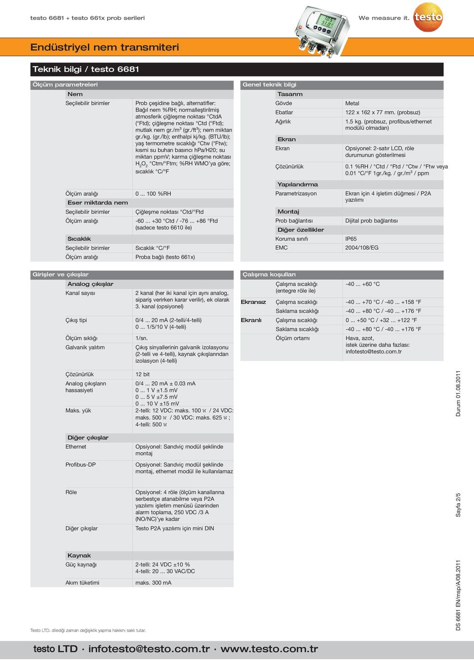 (btu/lb); yaştermometresıcaklığı Ctw( Ftw); kısmisubuharıbasıncıhpa/h20;su miktarıppmv;karmaçiğleşmenoktası H 2 Ctm/ Ftm;%RHWMO yagöre; sıcaklık C/ F Tasarım Gövde Ebatlar Ağırlık Ekran Ekran