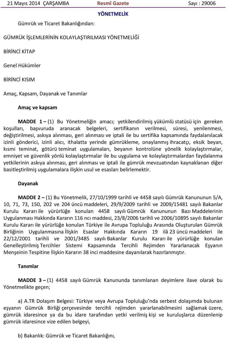 yenilenmesi, değiştirilmesi, askıya alınması, geri alınması ve iptali ile bu sertifika kapsamında faydalanılacak izinli gönderici, izinli alıcı, ithalatta yerinde gümrükleme, onaylanmış ihracatçı,