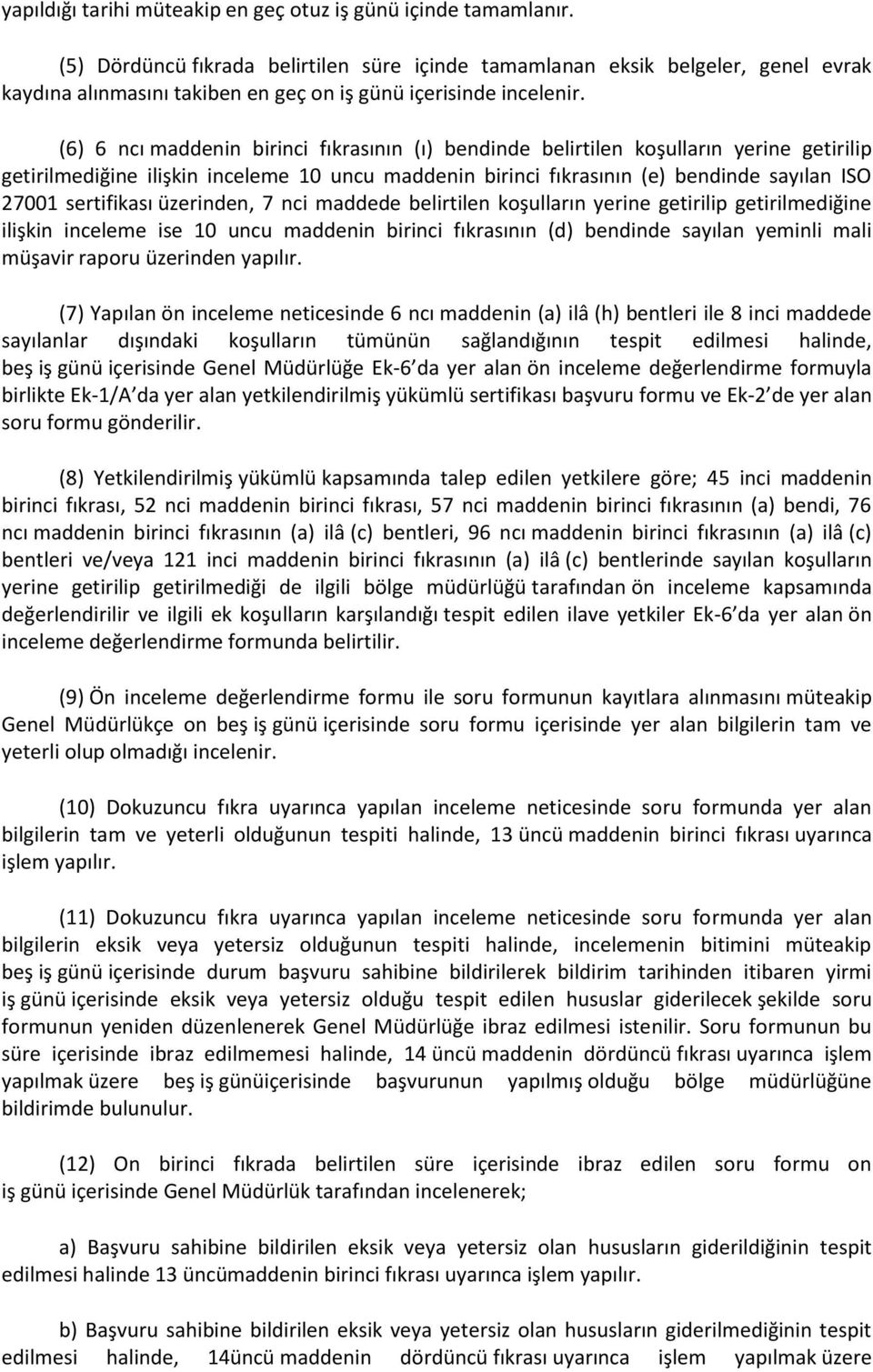 (6) 6 ncı maddenin birinci fıkrasının (ı) bendinde belirtilen koşulların yerine getirilip getirilmediğine ilişkin inceleme 10 uncu maddenin birinci fıkrasının (e) bendinde sayılan ISO 27001