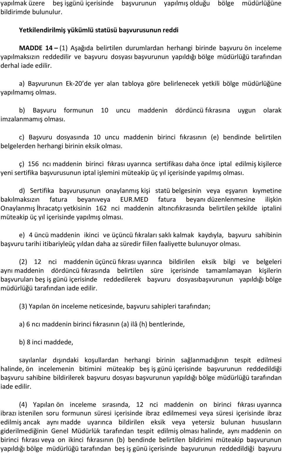 bölge müdürlüğü tarafından derhal iade edilir. a) Başvurunun Ek-20 de yer alan tabloya göre belirlenecek yetkili bölge müdürlüğüne yapılmamış olması.