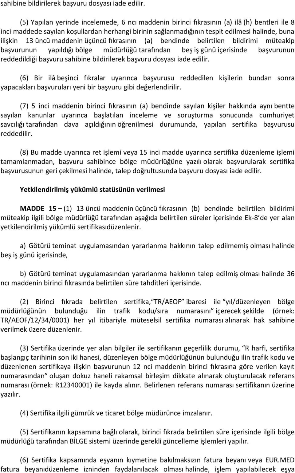 üncü maddenin üçüncü fıkrasının (a) bendinde belirtilen bildirimi müteakip başvurunun yapıldığı bölge müdürlüğü tarafından beş iş günü içerisinde başvurunun reddedildiği başvuru  (6) Bir ilâ beşinci