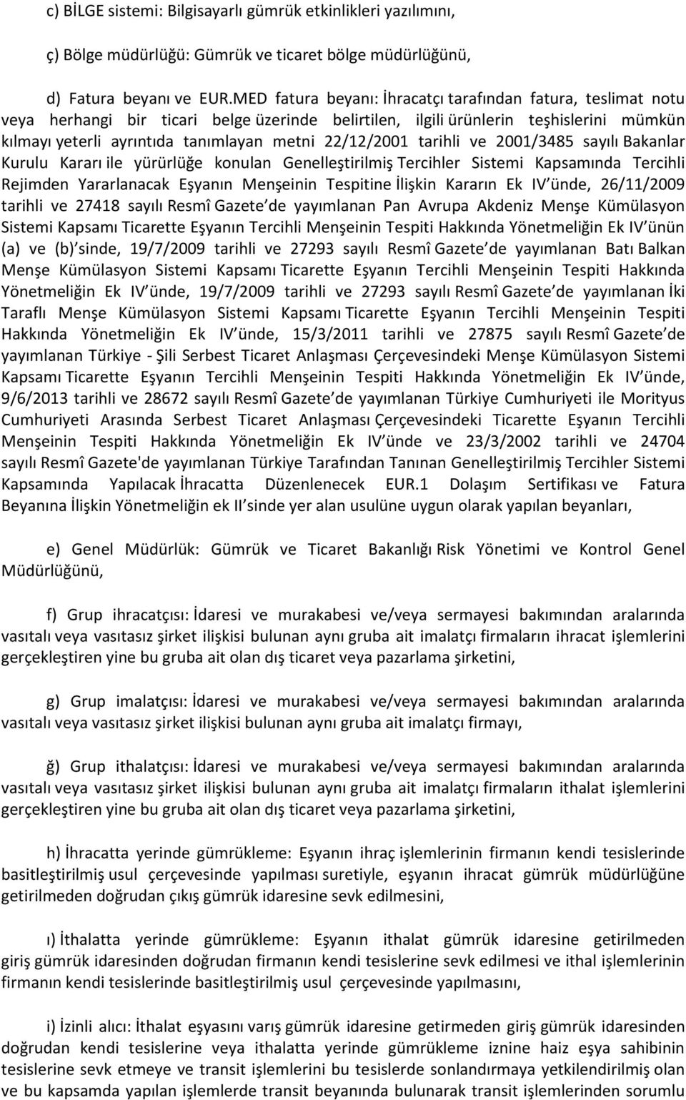 22/12/2001 tarihli ve 2001/3485 sayılı Bakanlar Kurulu Kararı ile yürürlüğe konulan Genelleştirilmiş Tercihler Sistemi Kapsamında Tercihli Rejimden Yararlanacak Eşyanın Menşeinin Tespitine İlişkin