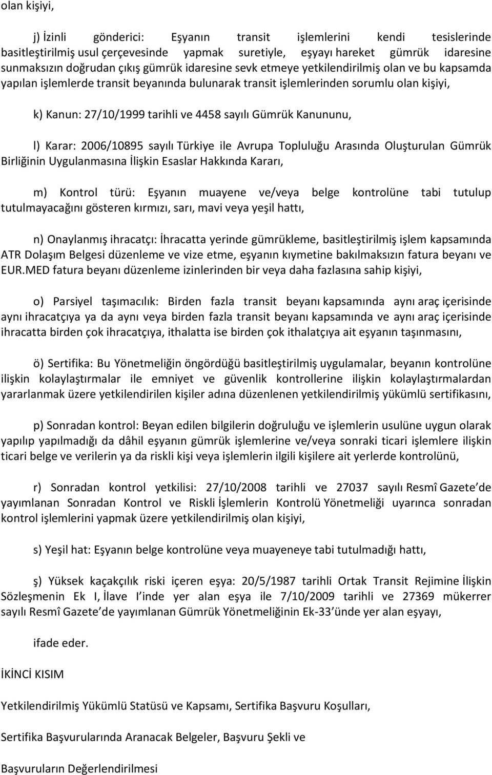 Kanununu, l) Karar: 2006/10895 sayılı Türkiye ile Avrupa Topluluğu Arasında Oluşturulan Gümrük Birliğinin Uygulanmasına İlişkin Esaslar Hakkında Kararı, m) Kontrol türü: Eşyanın muayene ve/veya belge