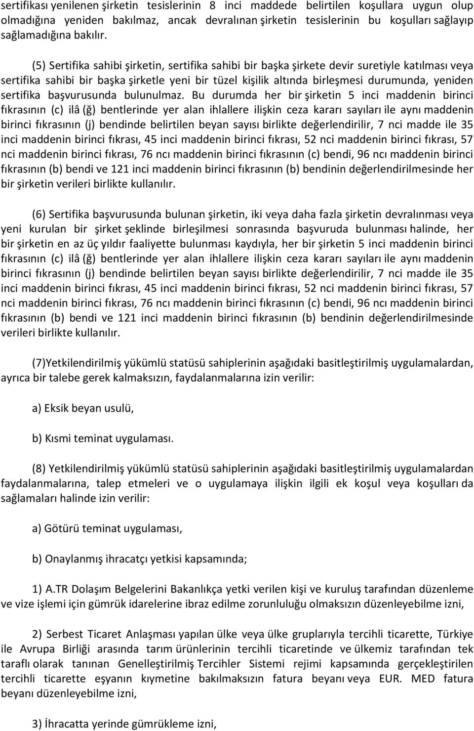 (5) Sertifika sahibi şirketin, sertifika sahibi bir başka şirkete devir suretiyle katılması veya sertifika sahibi bir başka şirketle yeni bir tüzel kişilik altında birleşmesi durumunda, yeniden