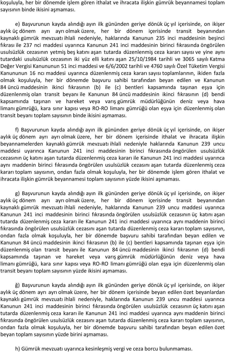 ihlali nedeniyle, haklarında Kanunun 235 inci maddesinin beşinci fıkrası ile 237 nci maddesi uyarınca Kanunun 241 inci maddesinin birinci fıkrasında öngörülen usulsüzlük cezasının yetmiş beş katını