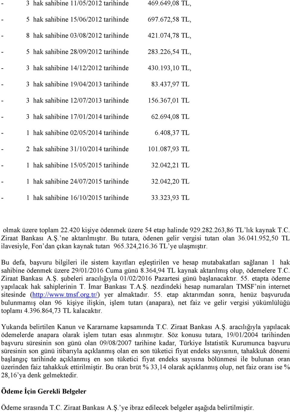 437,97 TL - 3 hak sahibine 12/07/2013 tarihinde 156.367,01 TL - 3 hak sahibine 17/01/2014 tarihinde 62.694,08 TL - 1 hak sahibine 02/05/2014 tarihinde 6.