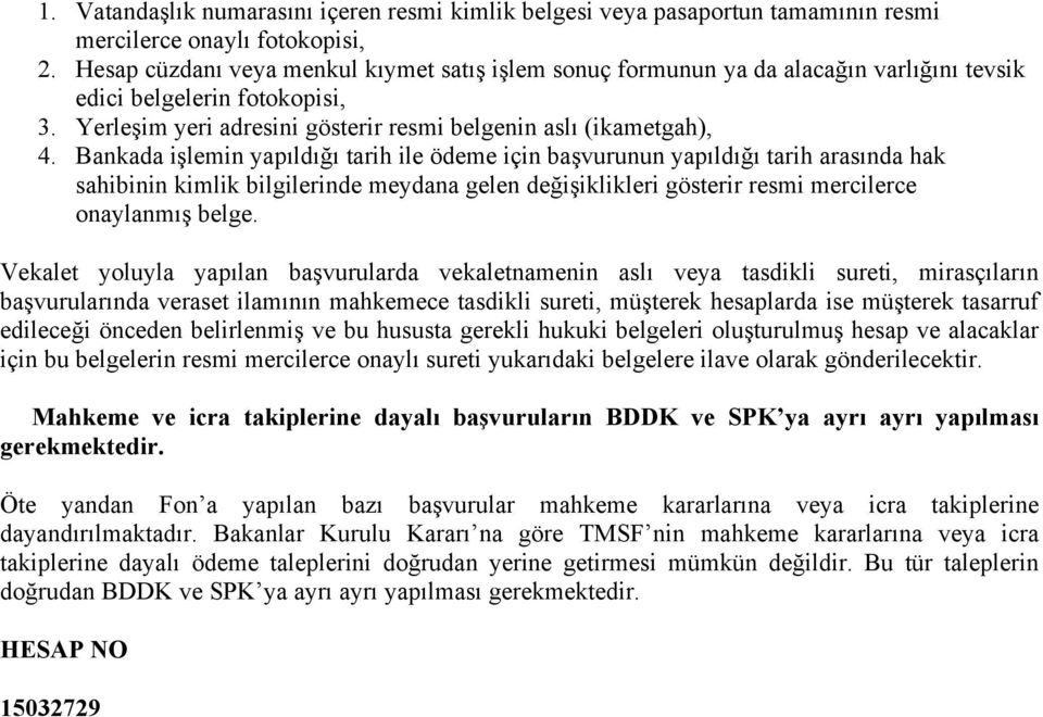 Bankada işlemin yapıldığı tarih ile ödeme için başvurunun yapıldığı tarih arasında hak sahibinin kimlik bilgilerinde meydana gelen değişiklikleri gösterir resmi mercilerce onaylanmış belge.