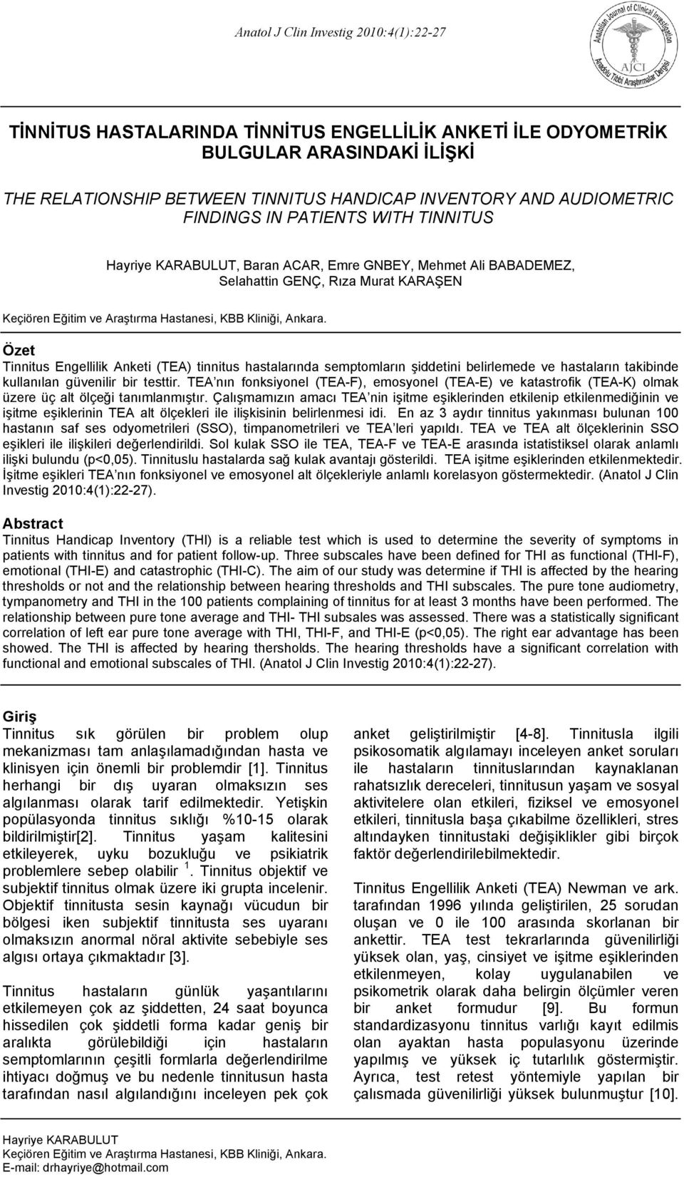 Özet Tinnitus Engellilik Anketi (TEA) tinnitus hastalarında semptomların şiddetini belirlemede ve hastaların takibinde kullanılan güvenilir bir testtir.