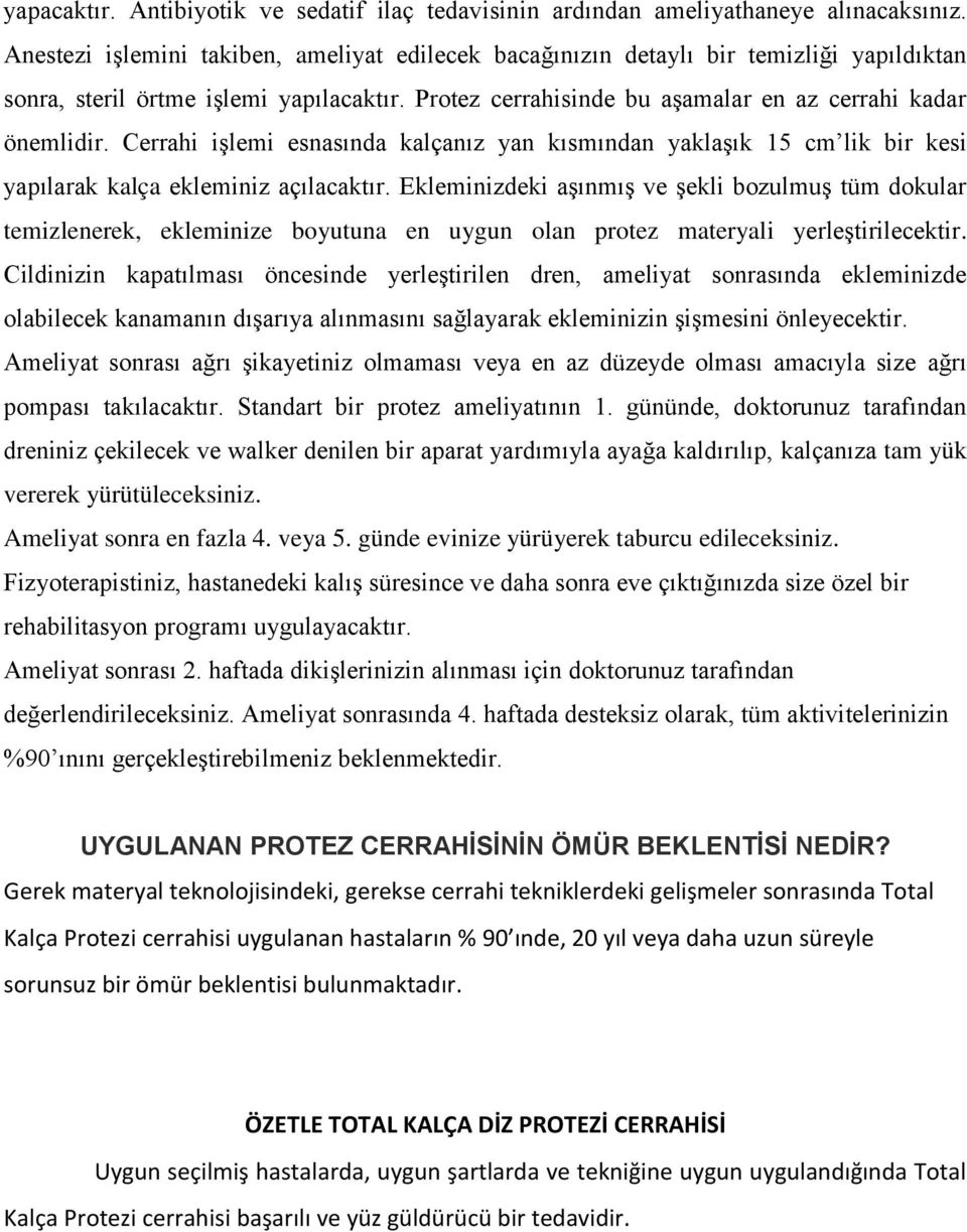 Cerrahi işlemi esnasında kalçanız yan kısmından yaklaşık 15 cm lik bir kesi yapılarak kalça ekleminiz açılacaktır.