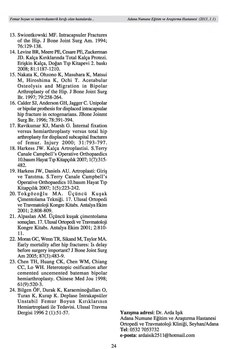 A cetabular O steolysis and M igration in B ipolar Arthroplasty of the Hip. J Bone Joint Surg Br. 1997; 79:258-264. 16. Calder SJ, Anderson GH, Jagger C.