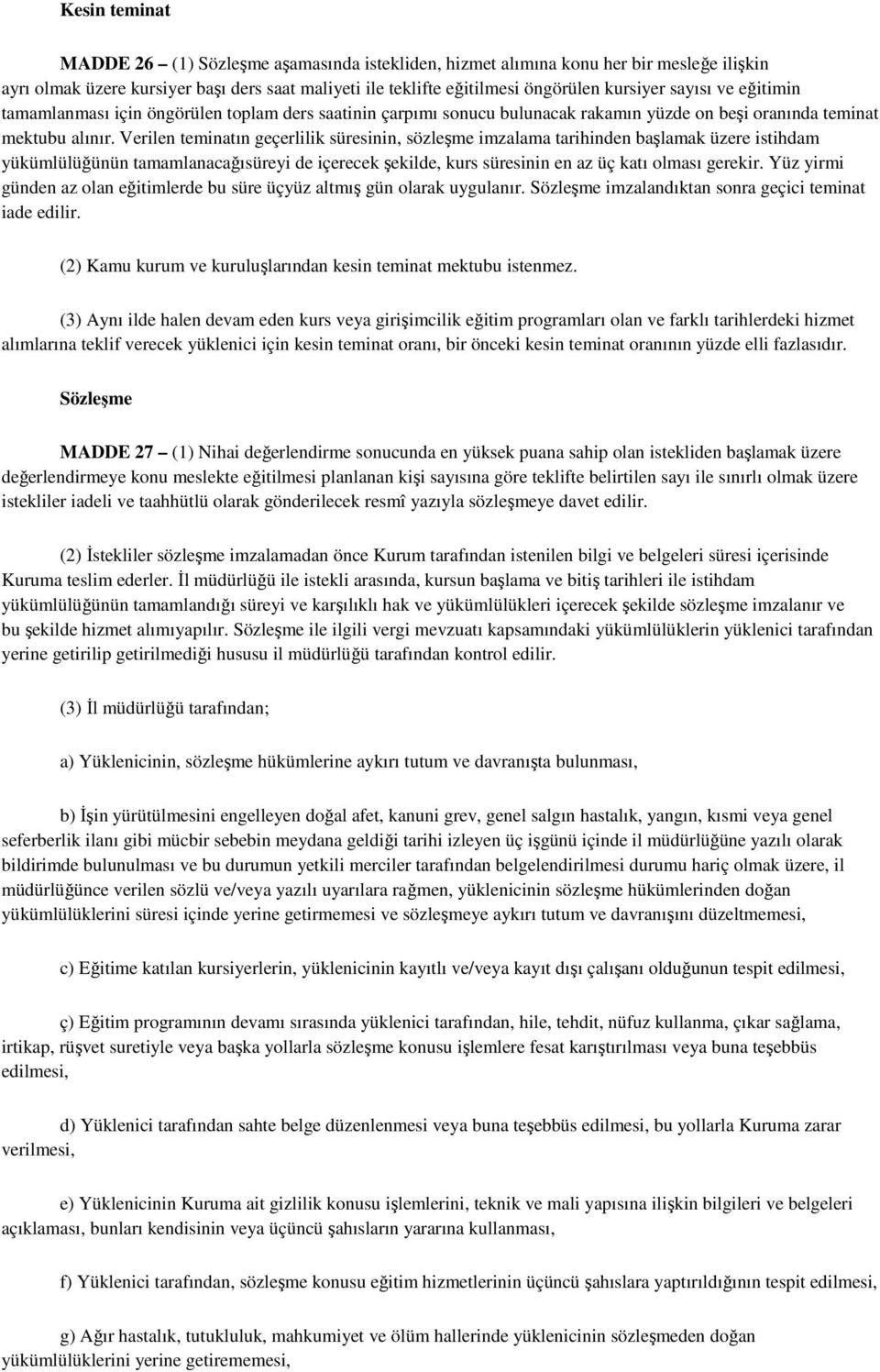 Verilen teminatın geçerlilik süresinin, sözleşme imzalama tarihinden başlamak üzere istihdam yükümlülüğünün tamamlanacağısüreyi de içerecek şekilde, kurs süresinin en az üç katı olması gerekir.