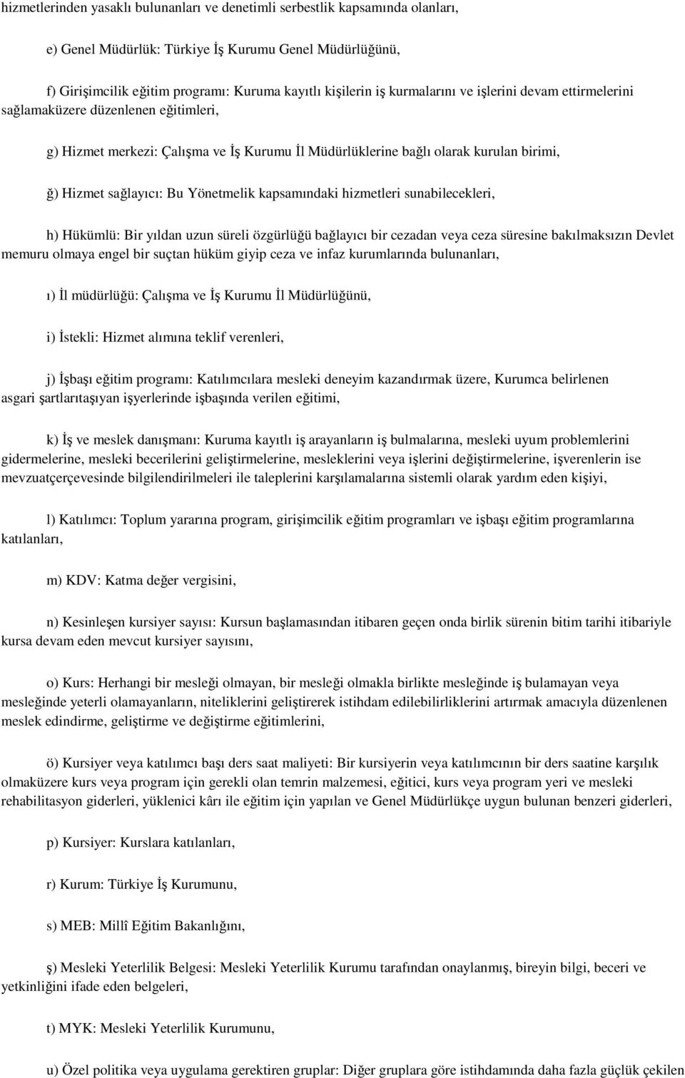 Yönetmelik kapsamındaki hizmetleri sunabilecekleri, h) Hükümlü: Bir yıldan uzun süreli özgürlüğü bağlayıcı bir cezadan veya ceza süresine bakılmaksızın Devlet memuru olmaya engel bir suçtan hüküm