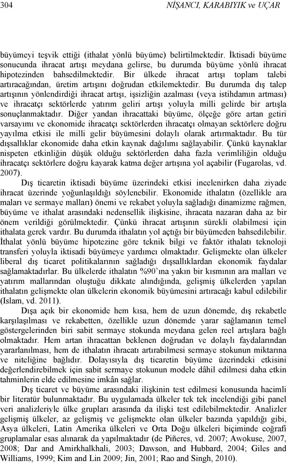 Bir ülkede ihracat artışı toplam talebi artıracağından, üretim artışını doğrudan etkilemektedir.