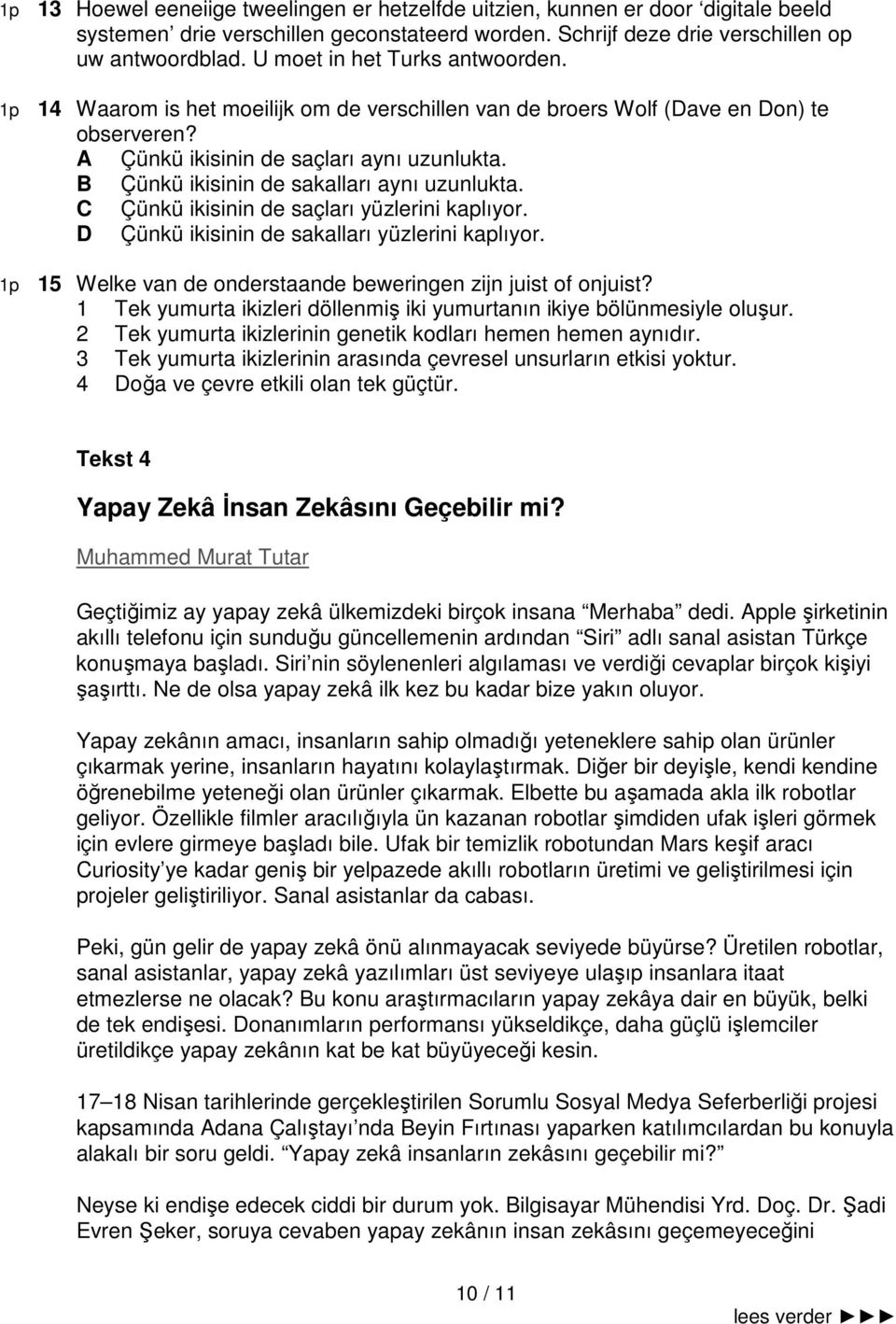 B Çünkü ikisinin de sakalları aynı uzunlukta. C Çünkü ikisinin de saçları yüzlerini kaplıyor. D Çünkü ikisinin de sakalları yüzlerini kaplıyor.