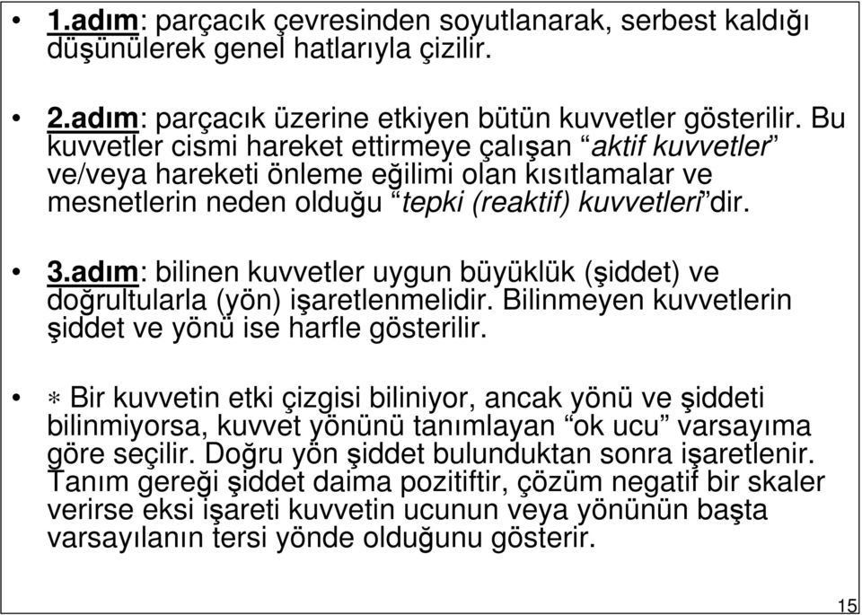 adım: bilinen kuvvetle uygun büyüklük (şiddet) ve doğultulala (yön) işaetlenmelidi. Bilinmeyen kuvvetlein şiddet ve yönü ise hafle gösteili.