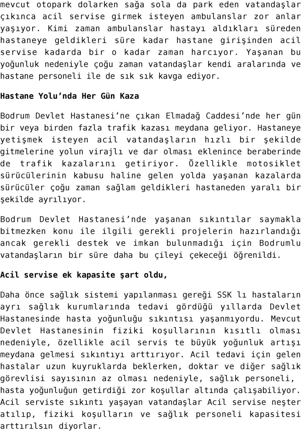 Yaşanan bu yoğunluk nedeniyle çoğu zaman vatandaşlar kendi aralarında ve hastane personeli ile de sık sık kavga ediyor.