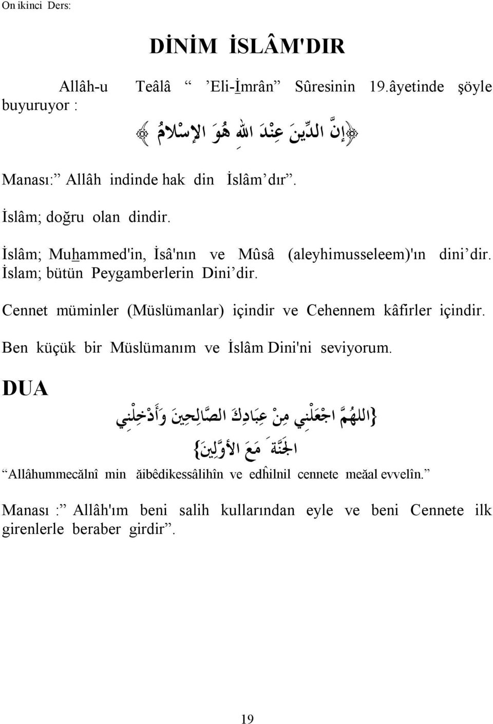 İslâm; Muhammed'in, İsâ'nın ve Mûsâ (aleyhimusseleem)'ın dini dir. İslam; bütün Peygamberlerin Dini dir.